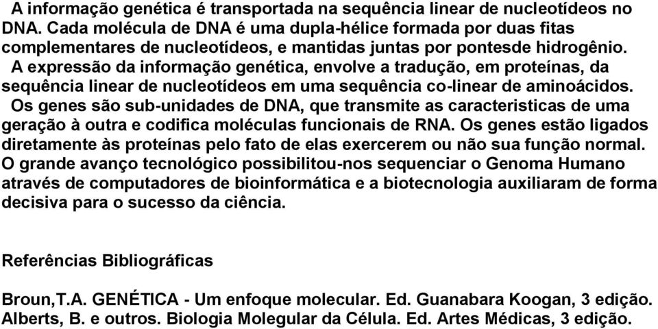 A expressão da informação genética, envolve a tradução, em proteínas, da sequência linear de nucleotídeos em uma sequência co-linear de aminoácidos.