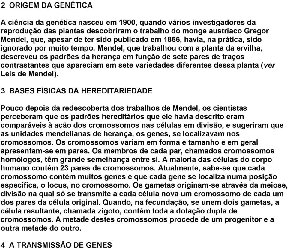 Mendel, que trabalhou com a planta da ervilha, descreveu os padrões da herança em função de sete pares de traços contrastantes que apareciam em sete variedades diferentes dessa planta (ver Leis de