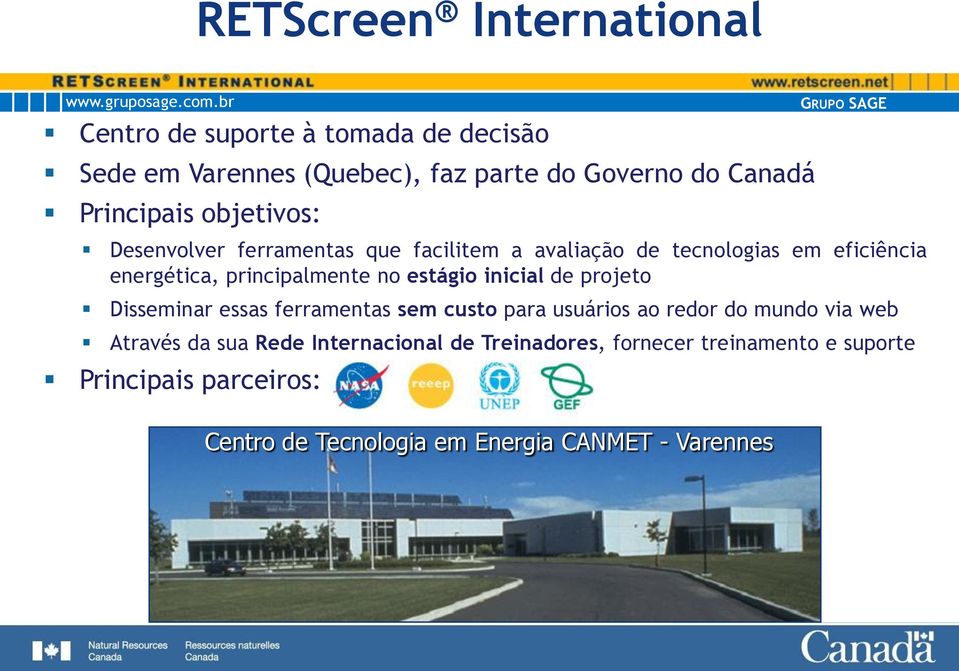 no estágio inicial de projeto Disseminar essas ferramentas sem custo para usuários ao redor do mundo via web Através da sua