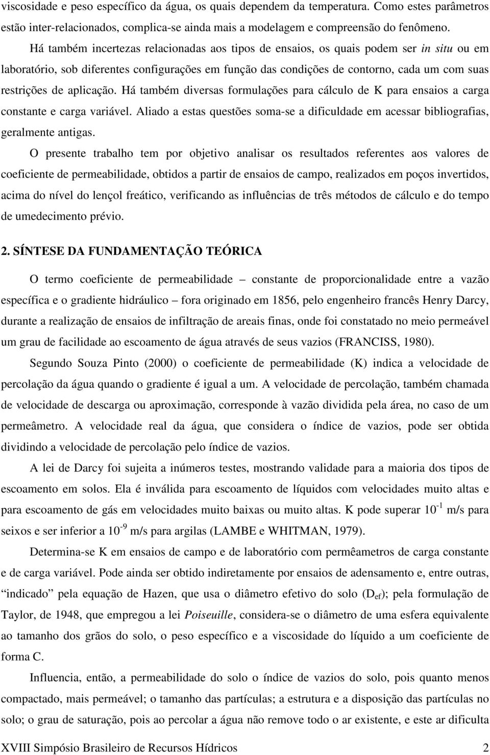 aplicação. Há também diversas formulações para cálculo de para ensaios a carga constante e carga variável. Aliado a estas questões somase a dificuldade em acessar bibliografias, geralmente antigas.