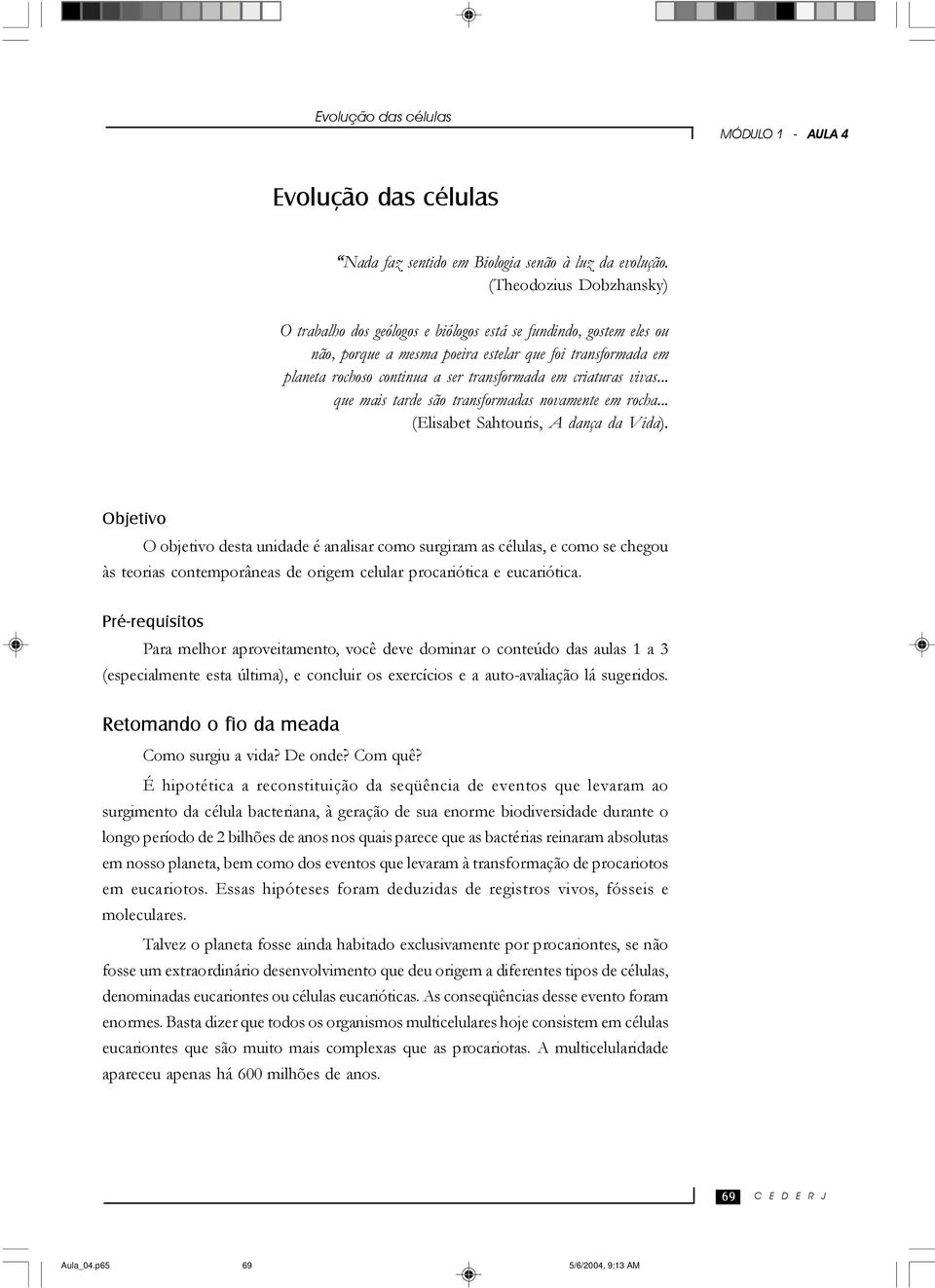 criaturas vivas... que mais tarde são transformadas novamente em rocha... (Elisabet Sahtouris, A dança da Vida).