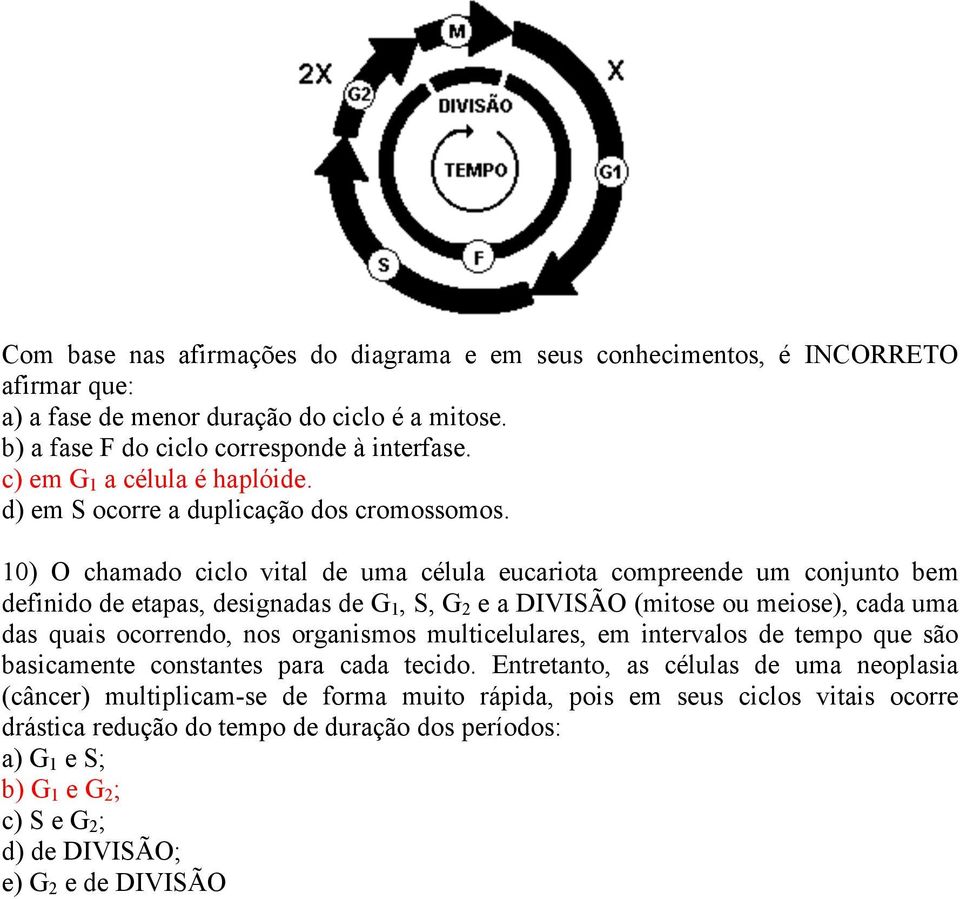 10) O chamado ciclo vital de uma célula eucariota compreende um conjunto bem definido de etapas, designadas de G 1, S, G 2 e a DIVISÃO (mitose ou meiose), cada uma das quais ocorrendo, nos