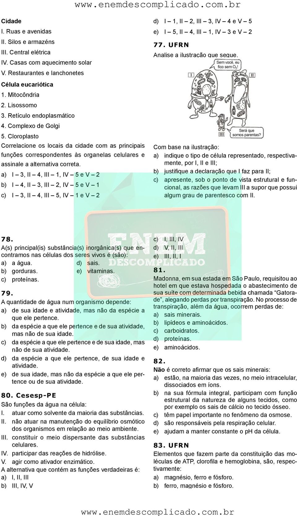 a) I 3, II 4, III 1, IV 5 e V 2 b) I 4, II 3, III 2, IV 5 e V 1 c) I 3, II 4, III 5, IV 1 e V 2 d) I 1, II 2, III 3, IV 4 e V 5 e) I 5, II 4, III 1, IV 3 e V 2 77. UFRN Analise a ilustração que segue.