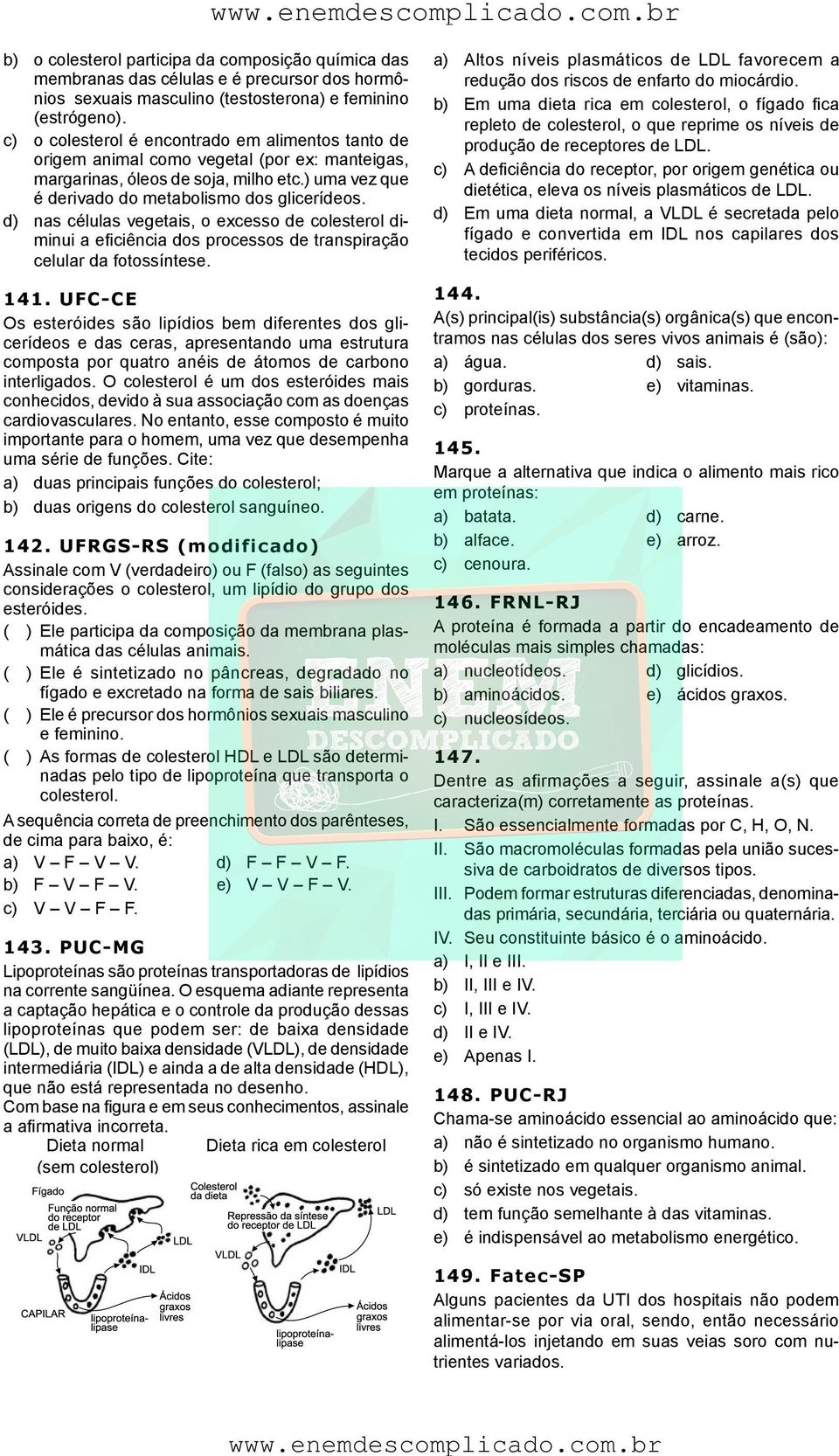 d) nas células vegetais, o excesso de colesterol diminui a eficiência dos processos de transpiração celular da fotossíntese. 141.