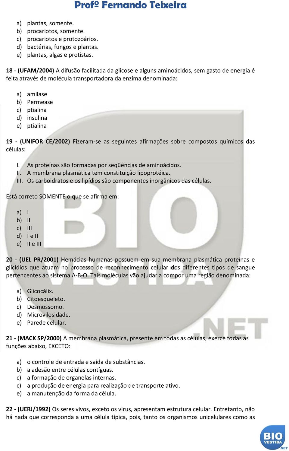 Permease c) ptialina d) insulina e) ptialina 19 - (UNIFOR CE/2002) Fizeram-se as seguintes afirmações sobre compostos químicos das células: I. As proteínas são formadas por seqüências de aminoácidos.