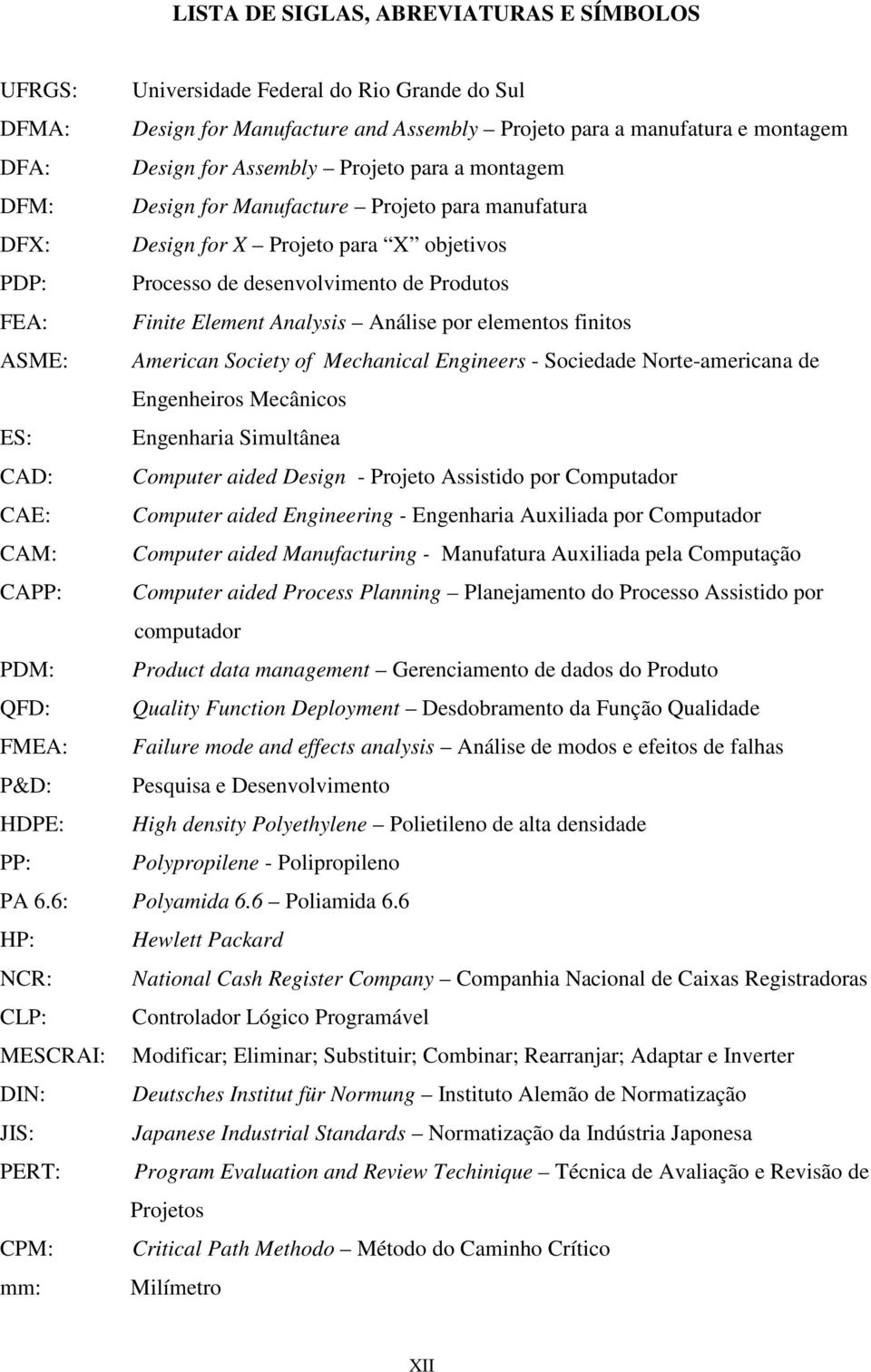 Análise por elementos finitos ASME: American Society of Mechanical Engineers - Sociedade Norte-americana de Engenheiros Mecânicos ES: Engenharia Simultânea CAD: Computer aided Design - Projeto