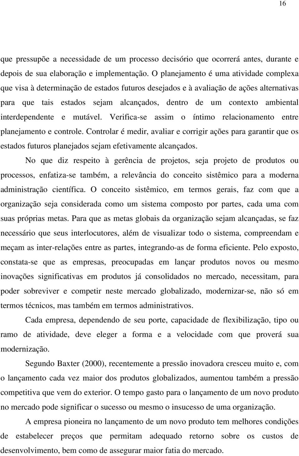 ambiental interdependente e mutável. Verifica-se assim o íntimo relacionamento entre planejamento e controle.