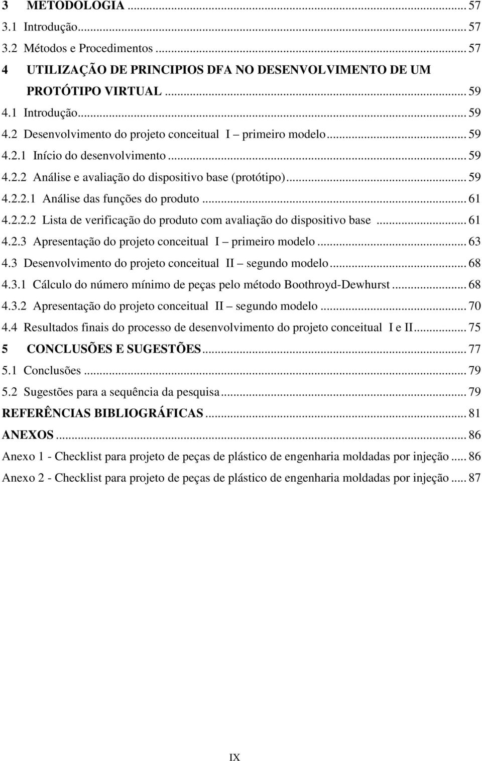 .. 61 4.2.2.2 Lista de verificação do produto com avaliação do dispositivo base... 61 4.2.3 Apresentação do projeto conceitual I primeiro modelo... 63 4.