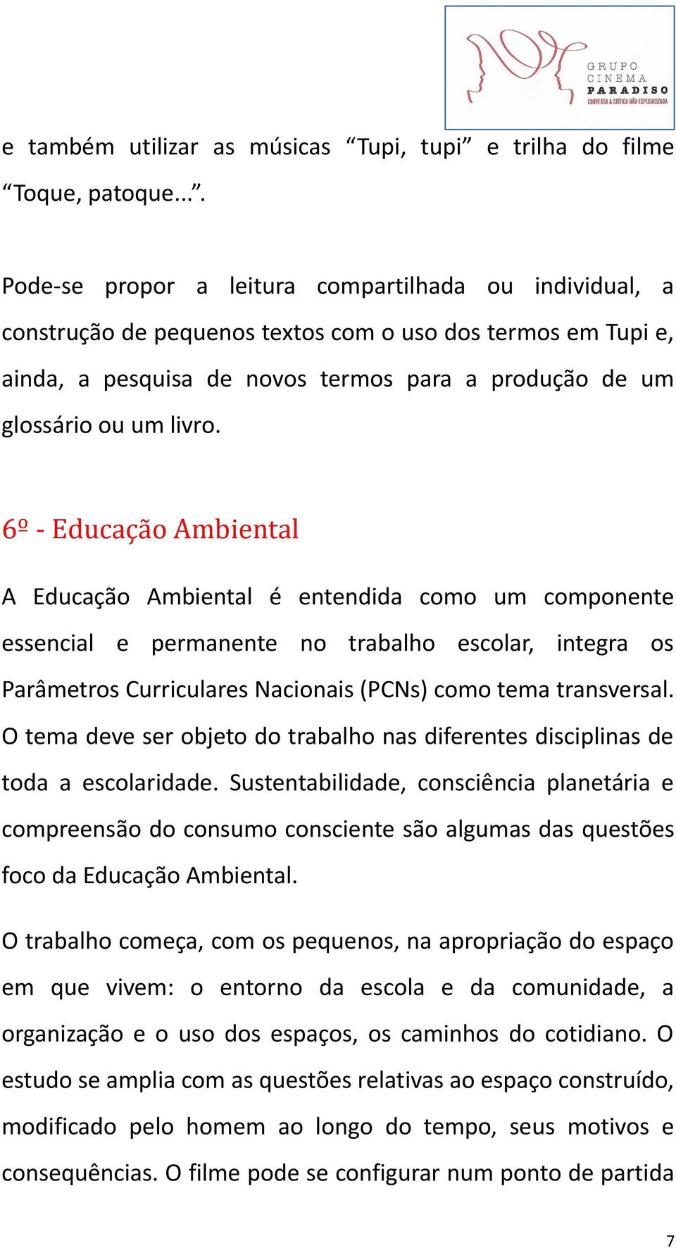 6º - Educação Ambiental A Educação Ambiental é entendida como um componente essencial e permanente no trabalho escolar, integra os Parâmetros Curriculares Nacionais (PCNs) como tema transversal.