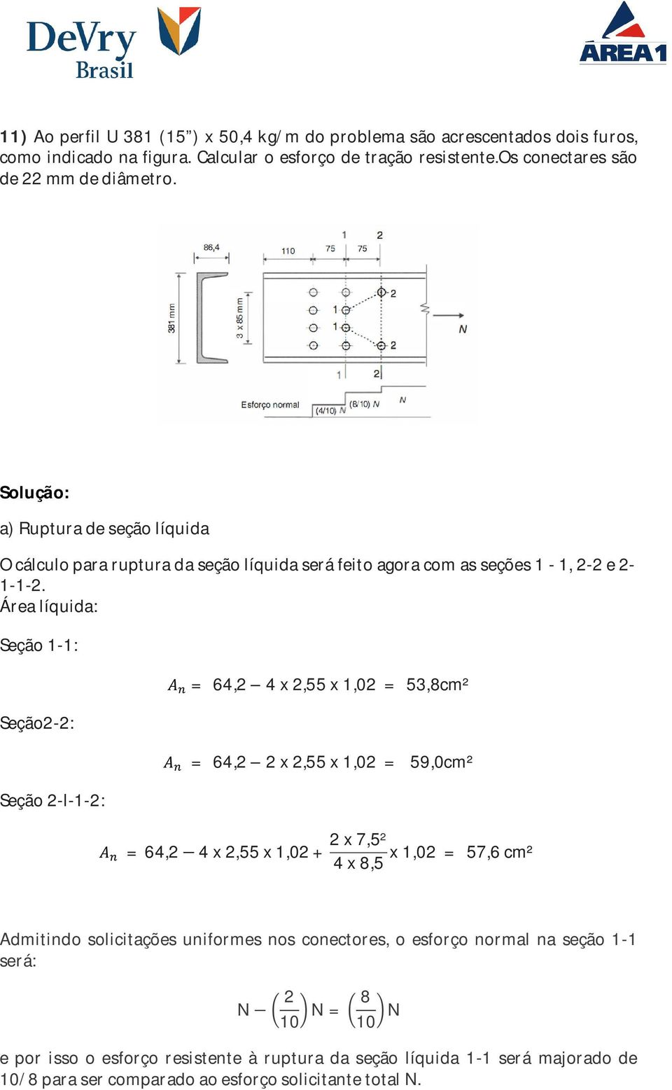 Área líquida: Seção 1-1: Seção2-2: Seção 2-l-1-2: A = 64,2 4 x 2,55 x 1,02 = 53,8cm² A = 64,2 2 x 2,55 x 1,02 = 59,0cm² A = 64,2 4 x 2,55 x 1,02 + 2 x 7,5² x 1,02 = 57,6 cm² 4 x 8,5