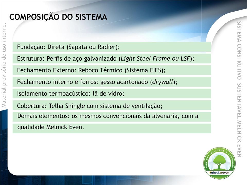 forros: gesso acartonado (drywall); Isolamento termoacústico: lã de vidro; Cobertura: Telha Shingle