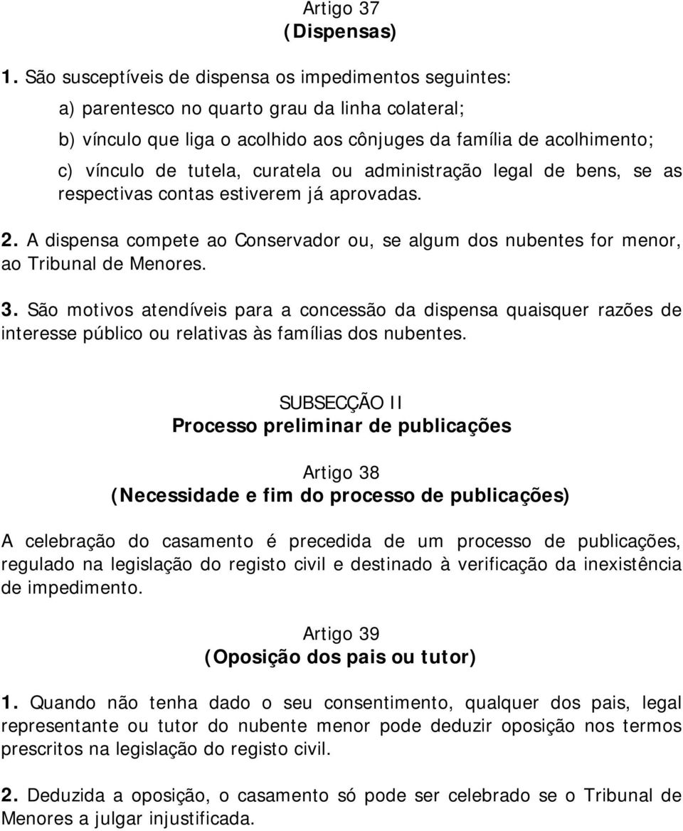 curatela ou administração legal de bens, se as respectivas contas estiverem já aprovadas. 2. A dispensa compete ao Conservador ou, se algum dos nubentes for menor, ao Tribunal de Menores. 3.