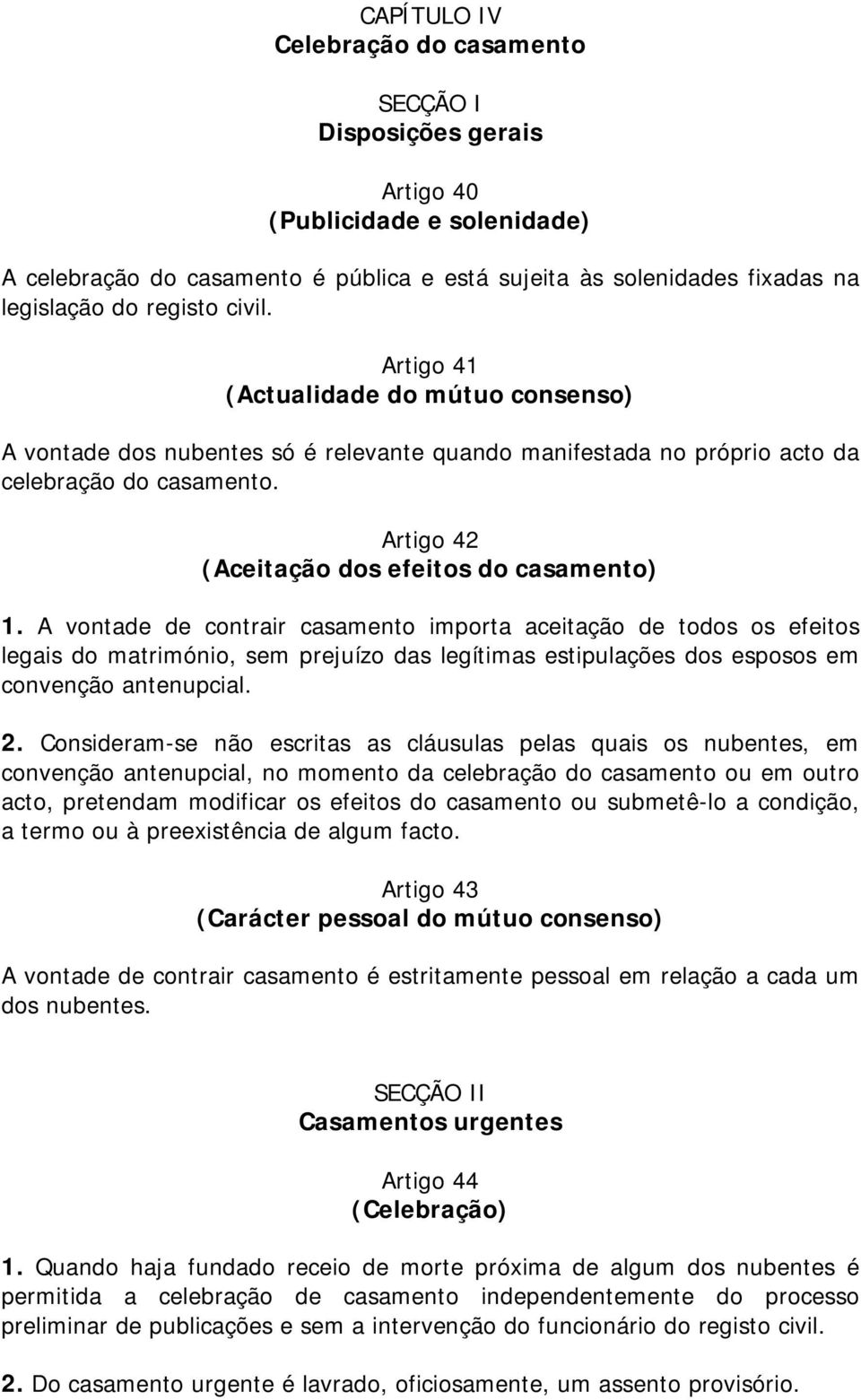 A vontade de contrair casamento importa aceitação de todos os efeitos legais do matrimónio, sem prejuízo das legítimas estipulações dos esposos em convenção antenupcial. 2.