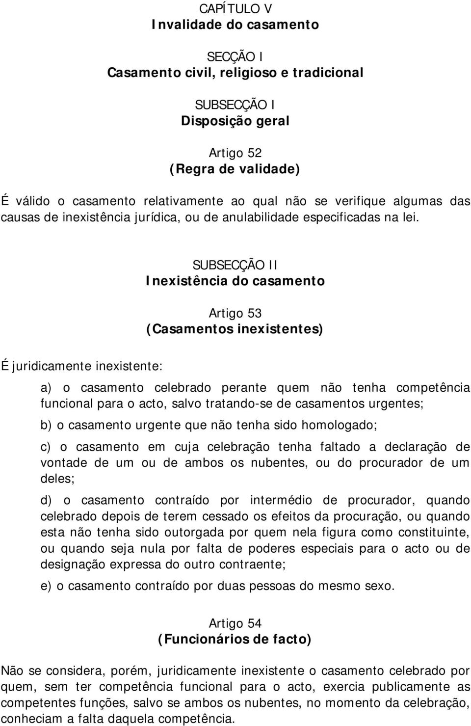 SUBSECÇÃO II Inexistência do casamento Artigo 53 (Casamentos inexistentes) É juridicamente inexistente: a) o casamento celebrado perante quem não tenha competência funcional para o acto, salvo