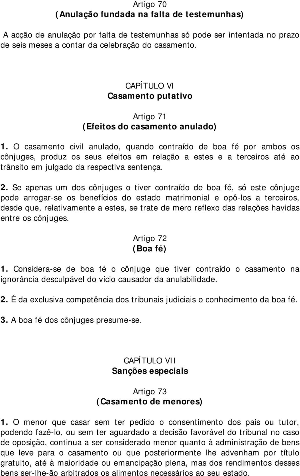 O casamento civil anulado, quando contraído de boa fé por ambos os cônjuges, produz os seus efeitos em relação a estes e a terceiros até ao trânsito em julgado da respectiva sentença. 2.