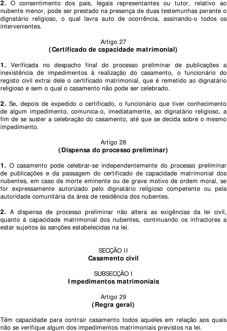 Verificada no despacho final do processo preliminar de publicações a inexistência de impedimentos à realização do casamento, o funcionário do registo civil extrai dele o certificado matrimonial, que