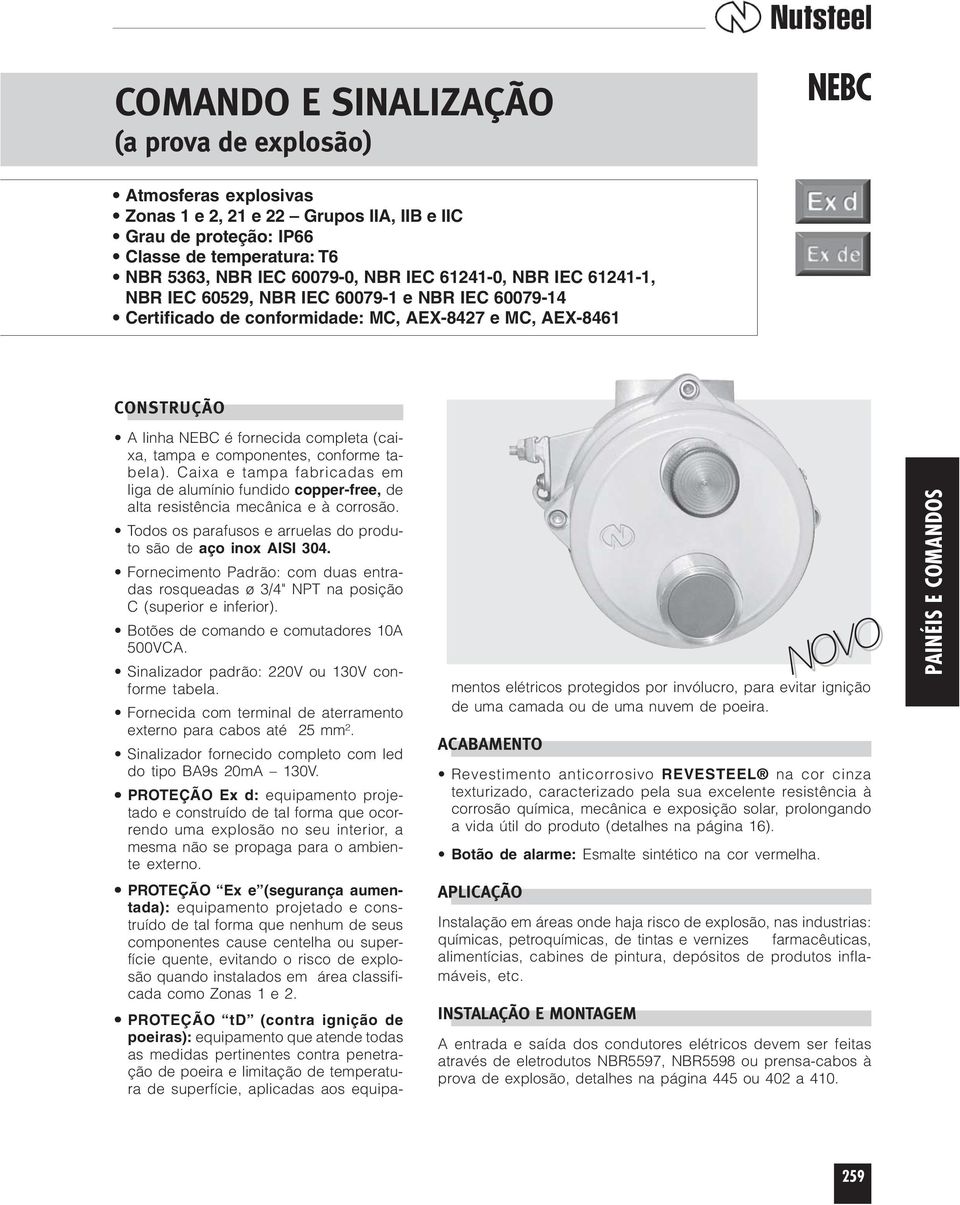 componentes, conforme tabela). Caixa e tampa fabricadas em liga de alumínio fundido copper-free, de alta resistência mecânica e à corrosão.