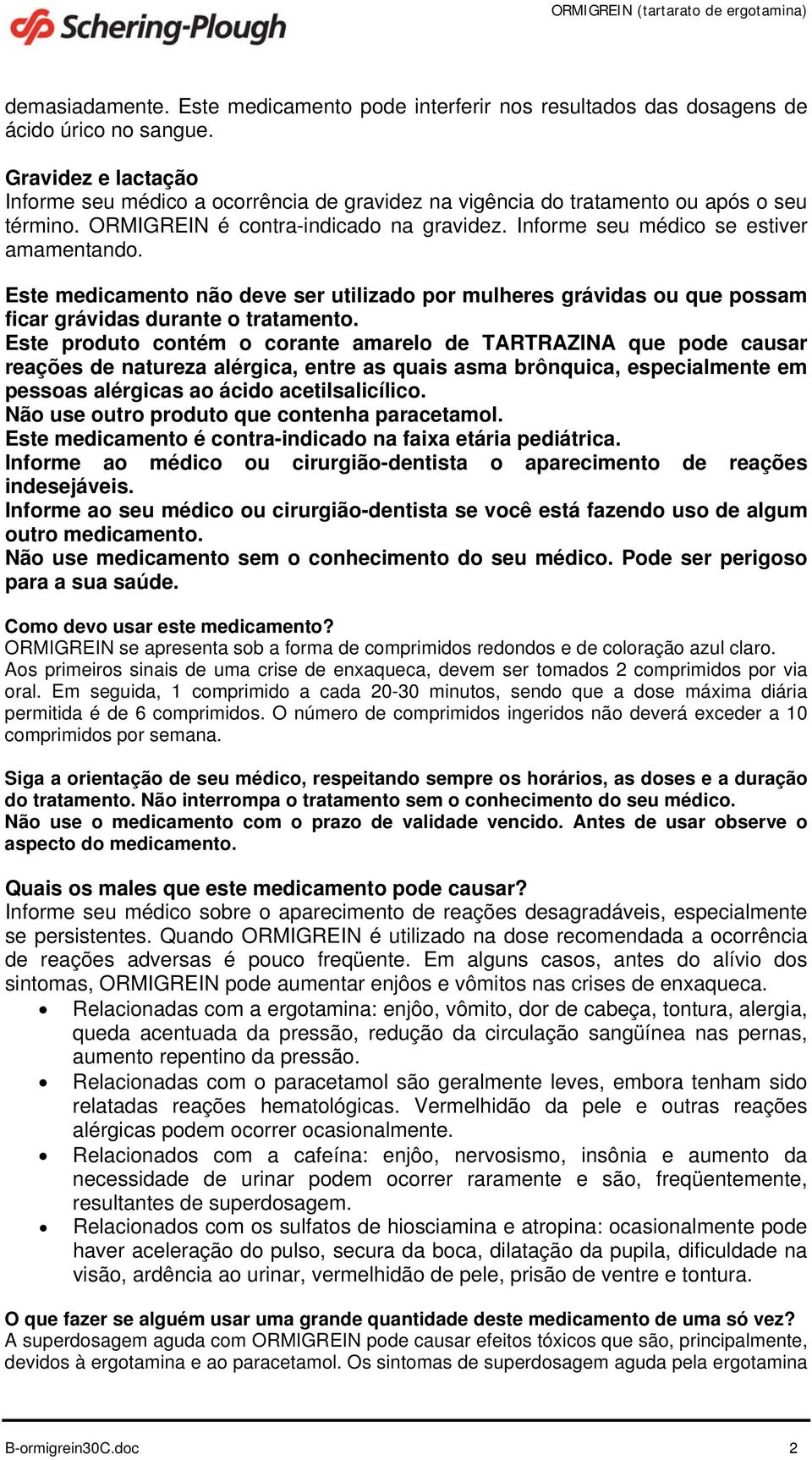 Este medicamento não deve ser utilizado por mulheres grávidas ou que possam ficar grávidas durante o tratamento.