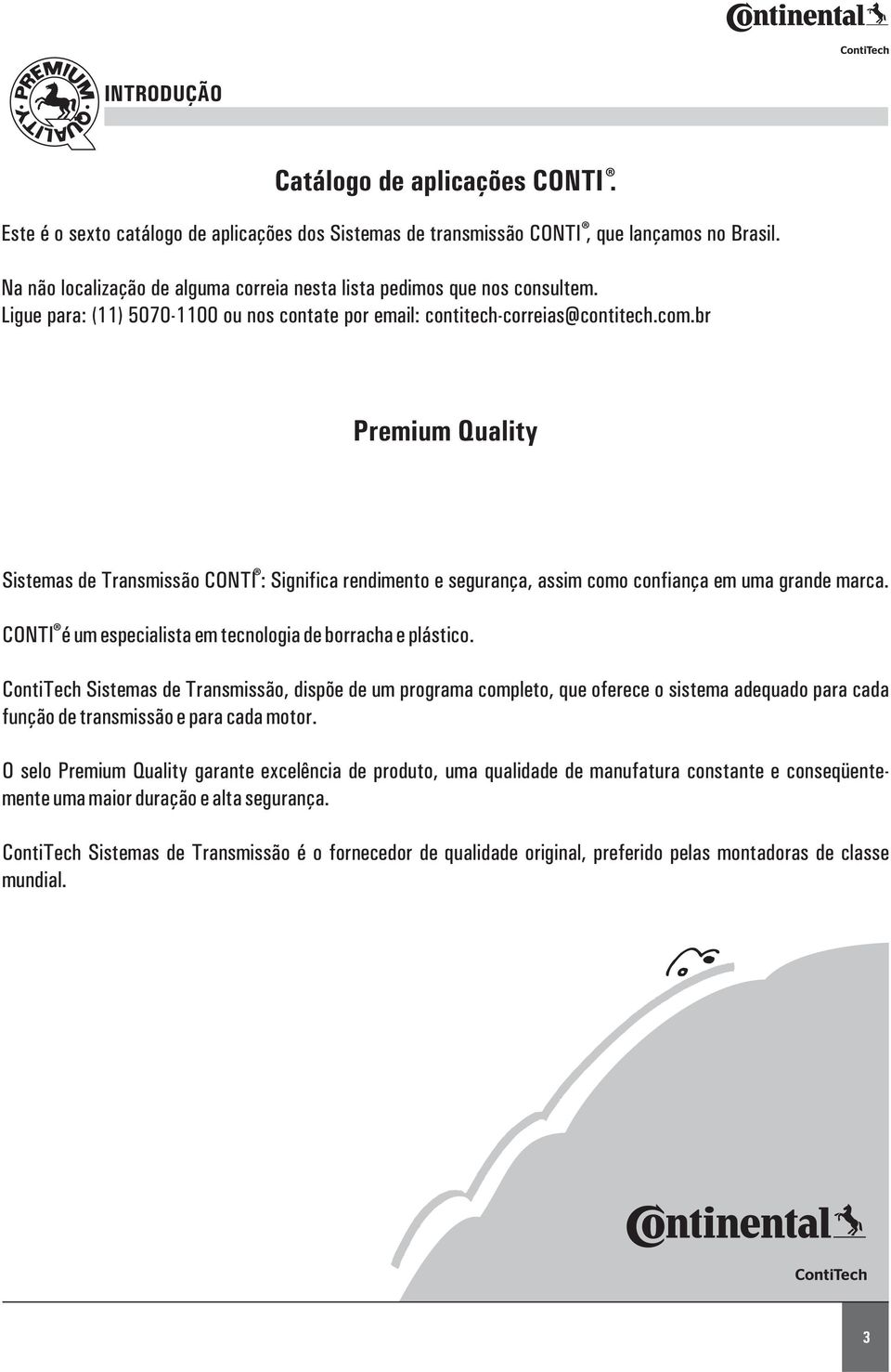 br Premium Quality Sistemas de Transmissão CONTI : Significa rendimento e segurança, assim como confiança em uma grande marca. CONTI é um especialista em tecnologia de borracha e plástico.