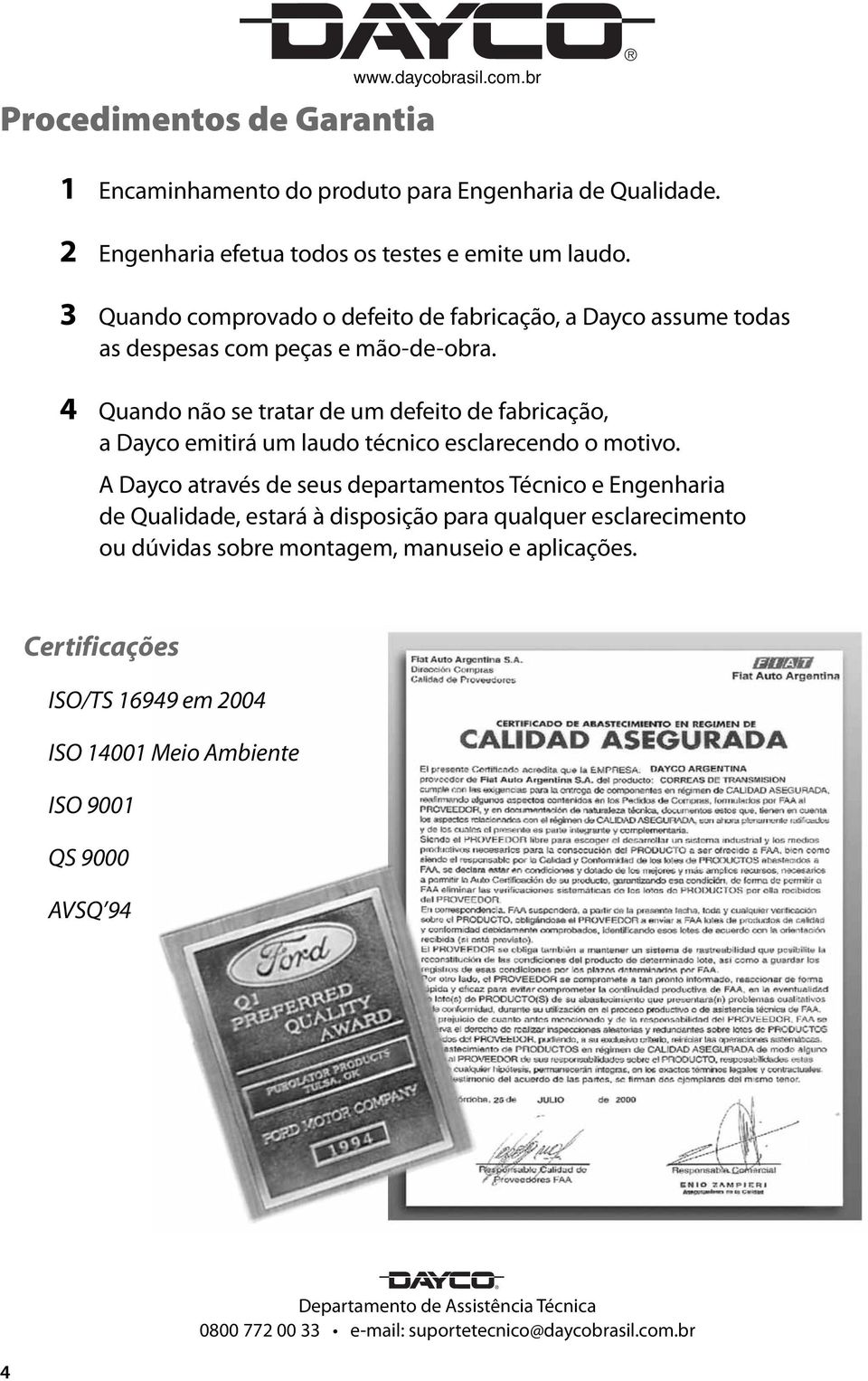 4 Quando não se tratar de um defeito de fabricação, a Dayco emitirá um laudo técnico esclarecendo o motivo.