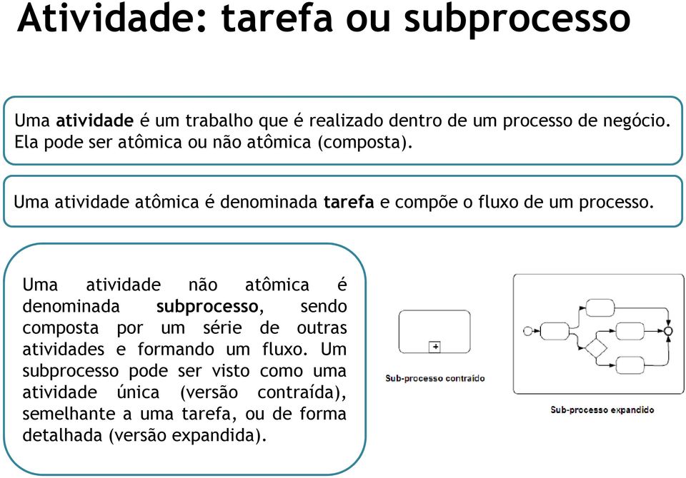 Uma atividade não atômica é denominada subprocesso, sendo composta por um série de outras atividades e formando um fluxo.