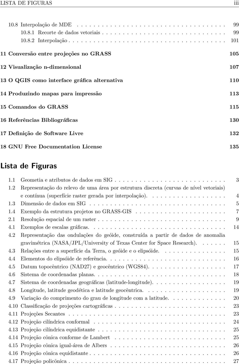 impressão 113 15 Comandos do GRASS 115 16 Referências Bibliográficas 130 17 Definição de Software Livre 132 18 GNU Free Documentation License 135 Lista de Figuras 1.