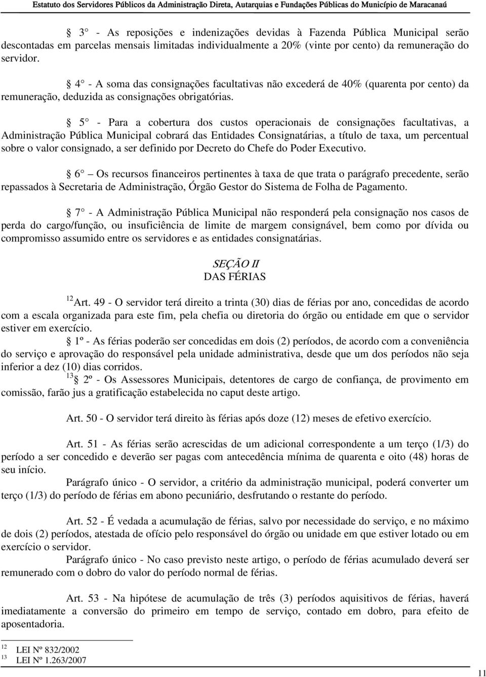 5 - Para a cobertura dos custos operacionais de consignações facultativas, a Administração Pública Municipal cobrará das Entidades Consignatárias, a título de taxa, um percentual sobre o valor