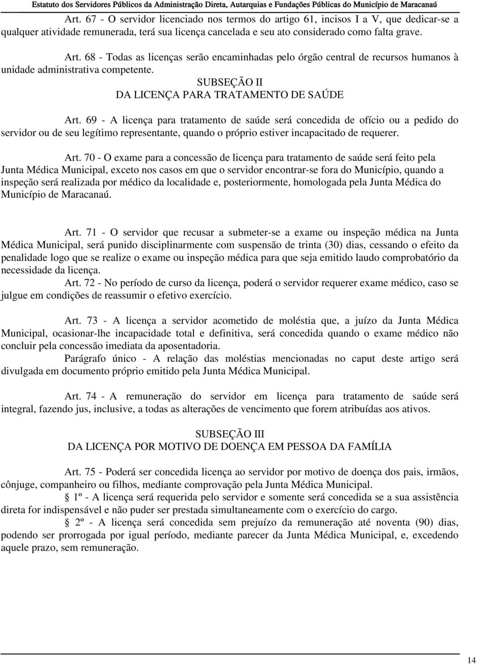 69 - A licença para tratamento de saúde será concedida de ofício ou a pedido do servidor ou de seu legítimo representante, quando o próprio estiver incapacitado de requerer. Art.