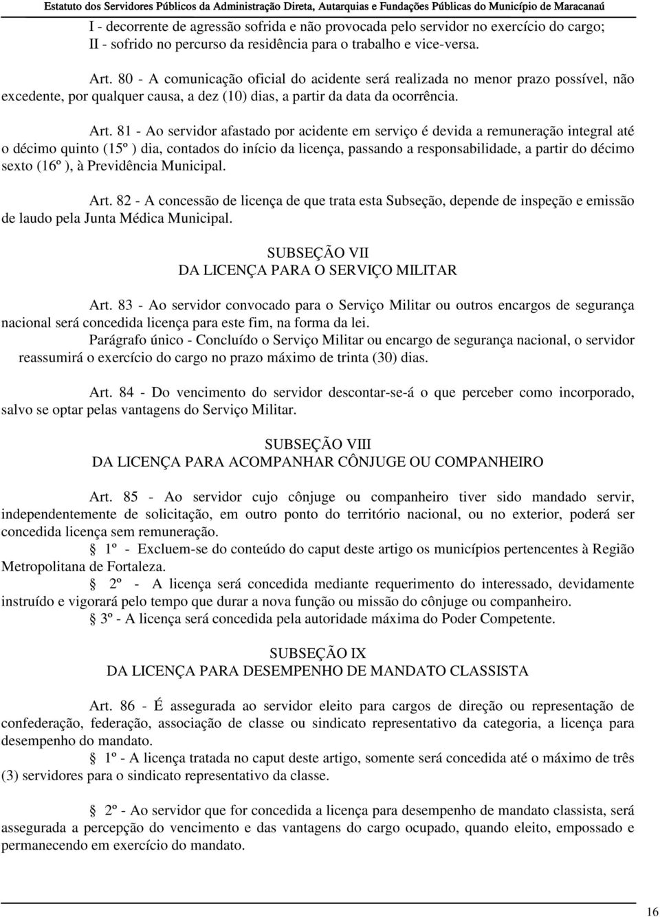 81 - Ao servidor afastado por acidente em serviço é devida a remuneração integral até o décimo quinto (15º ) dia, contados do início da licença, passando a responsabilidade, a partir do décimo sexto