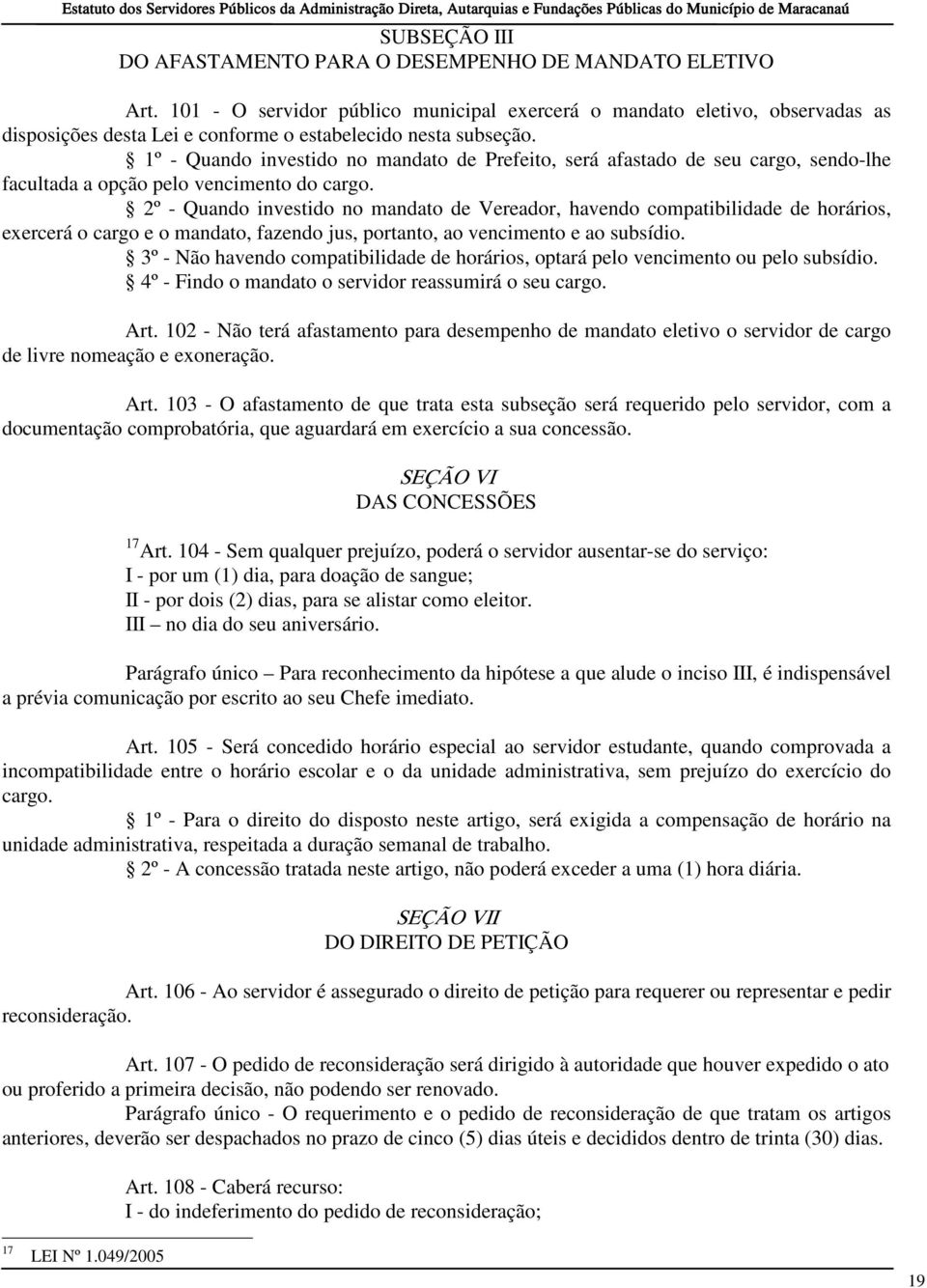 1º - Quando investido no mandato de Prefeito, será afastado de seu cargo, sendo-lhe facultada a opção pelo vencimento do cargo.