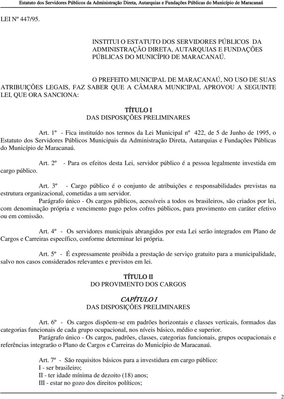 1º - Fica instituído nos termos da Lei Municipal nº 422, de 5 de Junho de 1995, o Estatuto dos Servidores Públicos Municipais da Administração Direta, Autarquias e Fundações Públicas do Município de