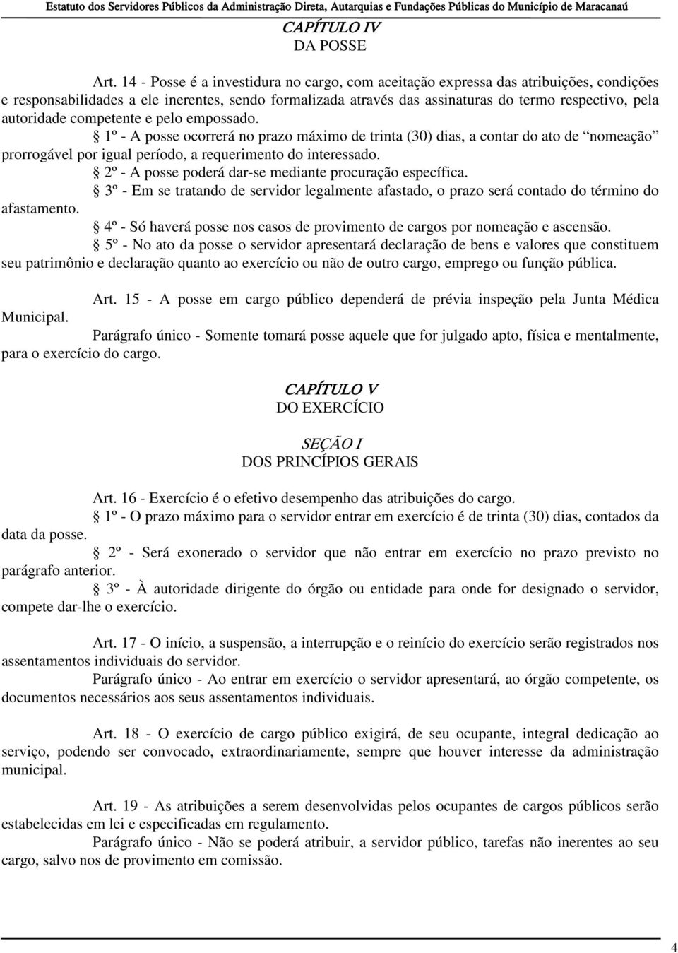 autoridade competente e pelo empossado. 1º - A posse ocorrerá no prazo máximo de trinta (30) dias, a contar do ato de nomeação prorrogável por igual período, a requerimento do interessado.