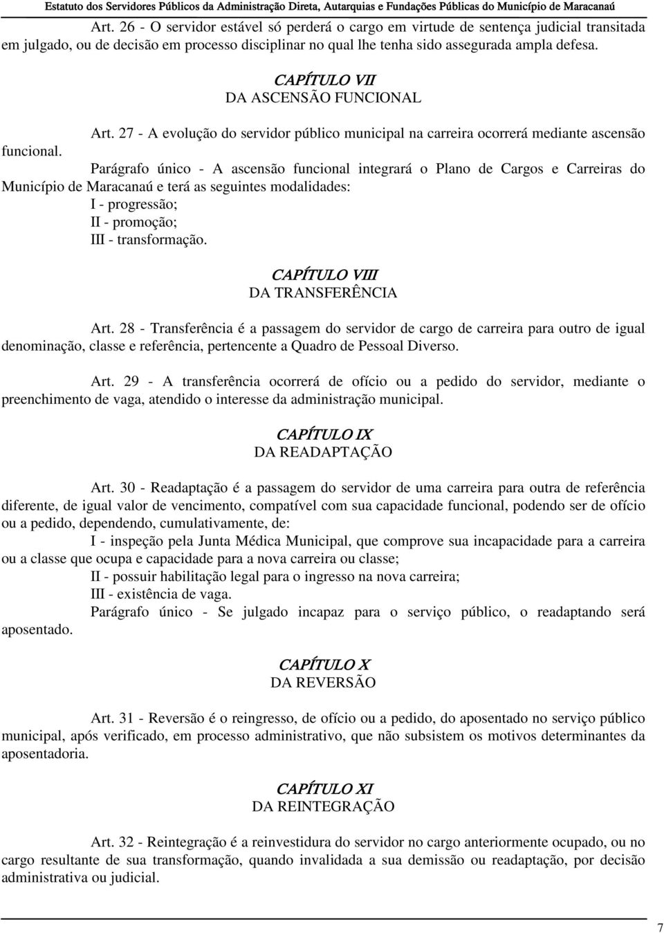 Parágrafo único - A ascensão funcional integrará o Plano de Cargos e Carreiras do Município de Maracanaú e terá as seguintes modalidades: I - progressão; II - promoção; III - transformação.