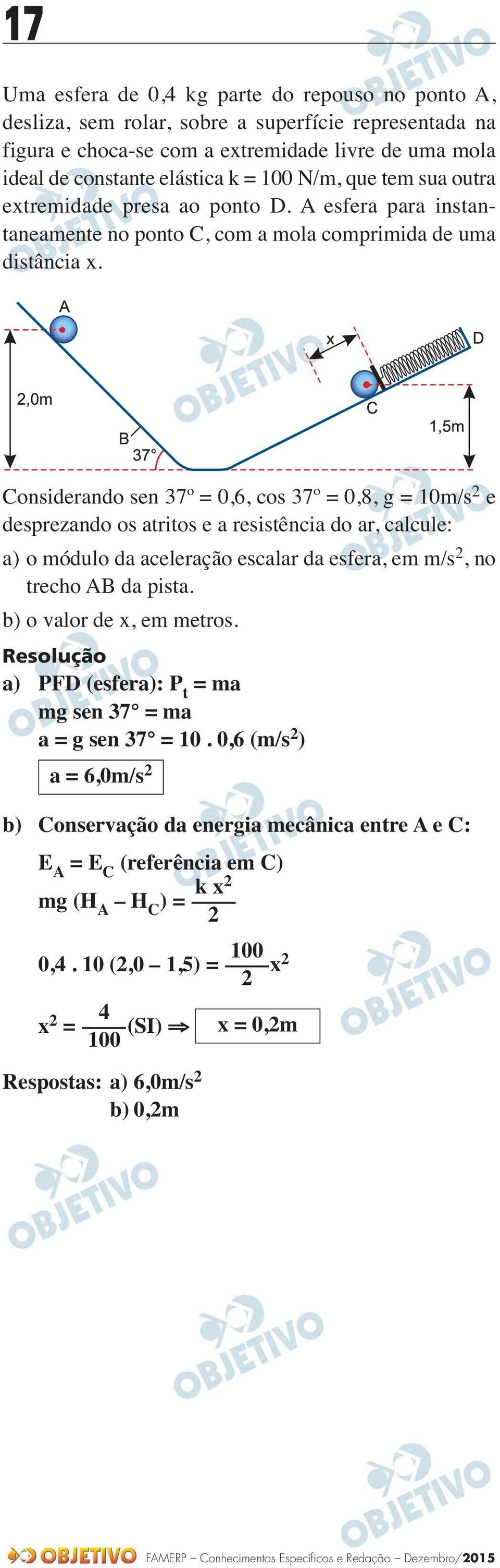 Considerando sen 37º = 0,6, cos 37º = 0,8, g = 10m/s e desprezando os atritos e a resistência do ar, calcule: a) o módulo da aceleração escalar da esfera, em m/s, no trecho AB da pista.