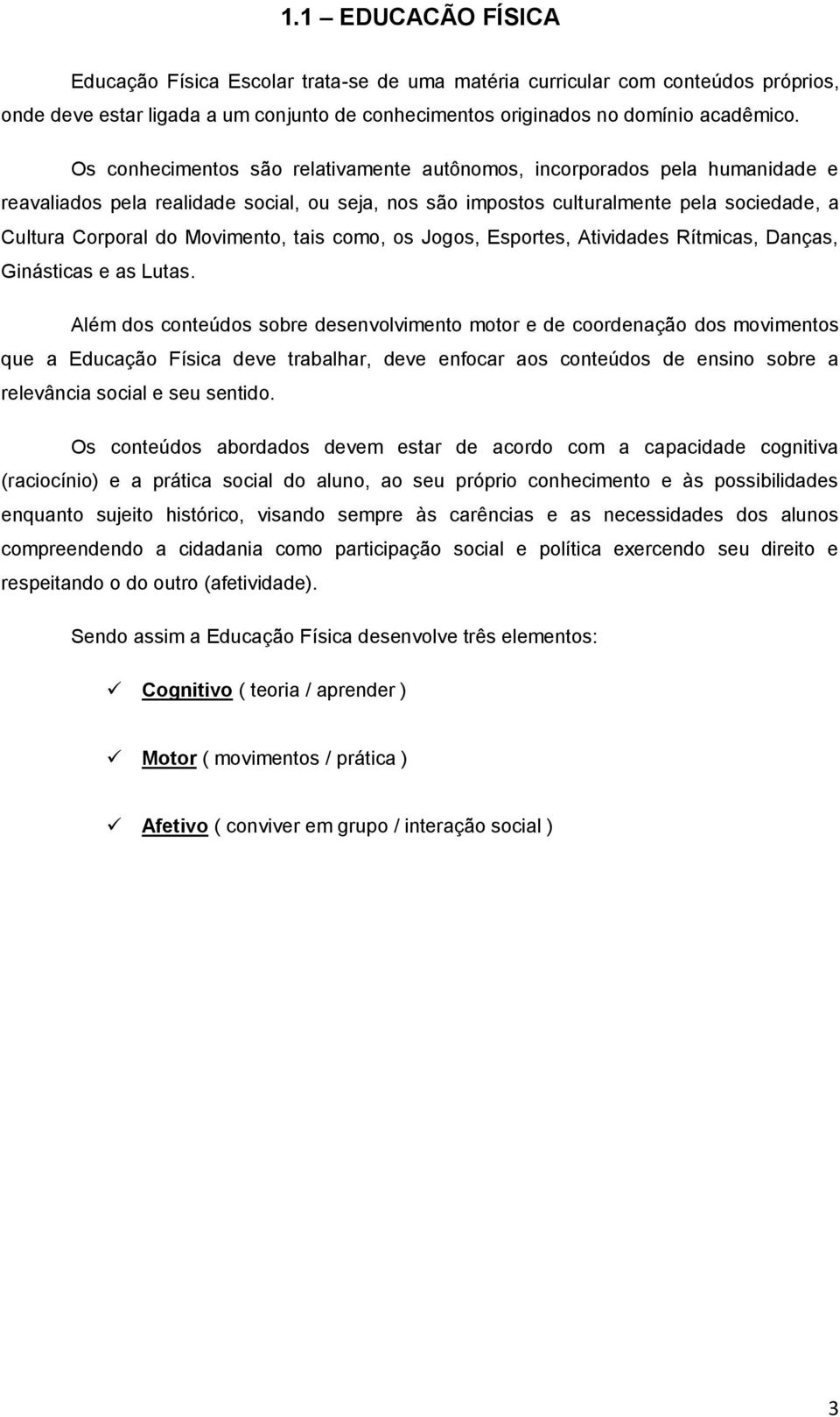 Movimento, tais como, os Jogos, Esportes, Atividades Rítmicas, Danças, Ginásticas e as Lutas.