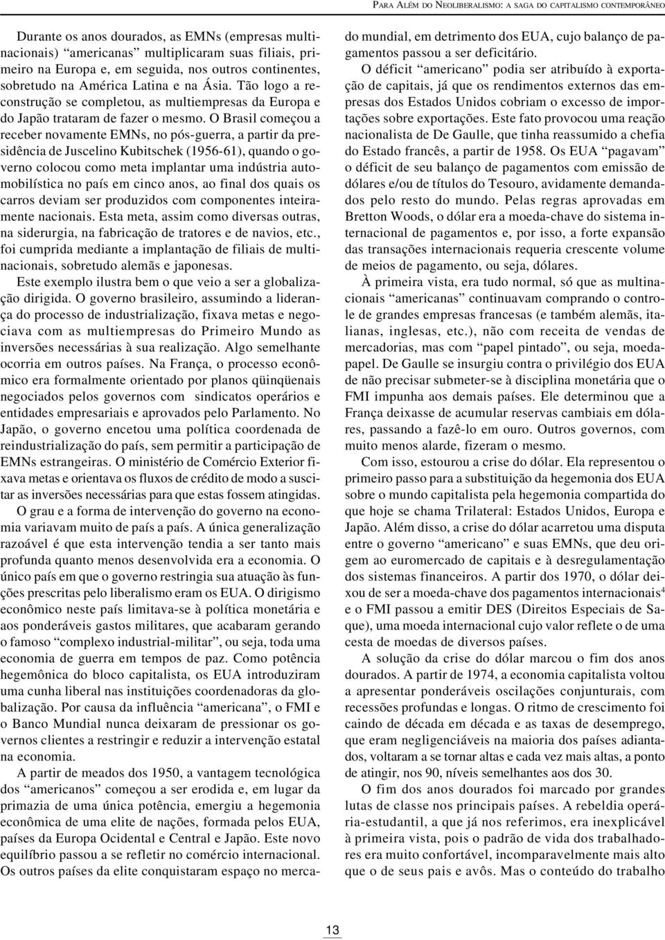 O Brasil começou a receber novamente EMNs, no pós-guerra, a partir da presidência de Juscelino Kubitschek (1956-61), quando o governo colocou como meta implantar uma indústria automobilística no país