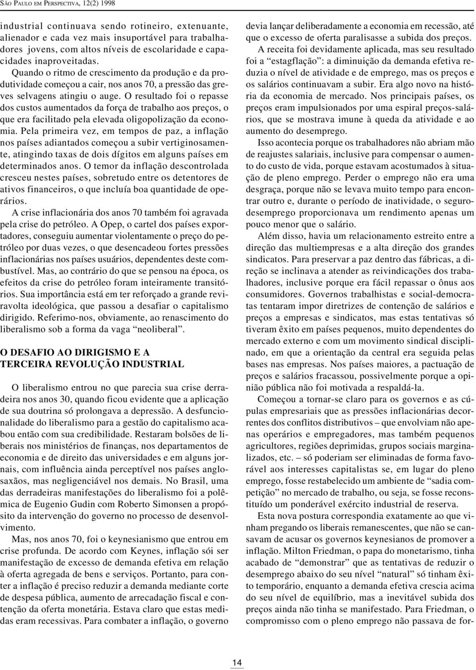 O resultado foi o repasse dos custos aumentados da força de trabalho aos preços, o que era facilitado pela elevada oligopolização da economia.