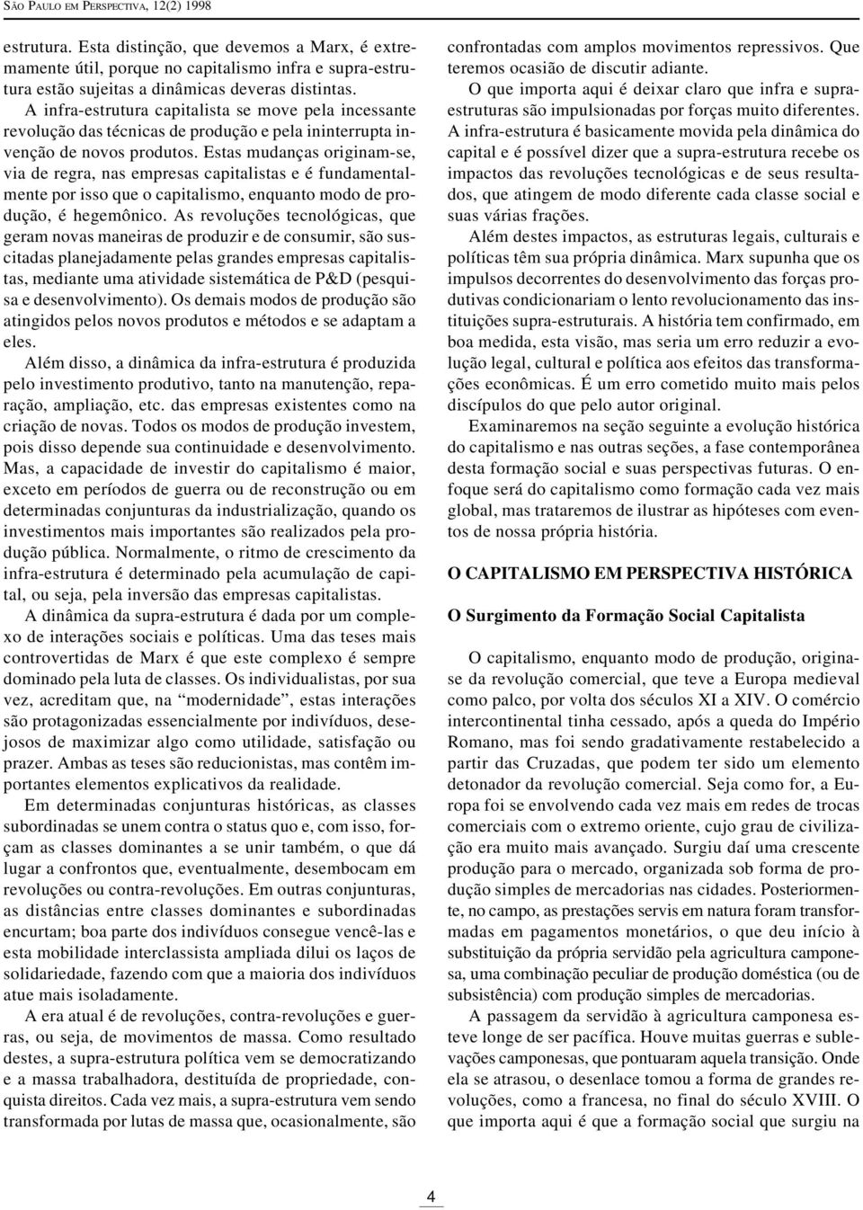 Estas mudanças originam-se, via de regra, nas empresas capitalistas e é fundamentalmente por isso que o capitalismo, enquanto modo de produção, é hegemônico.