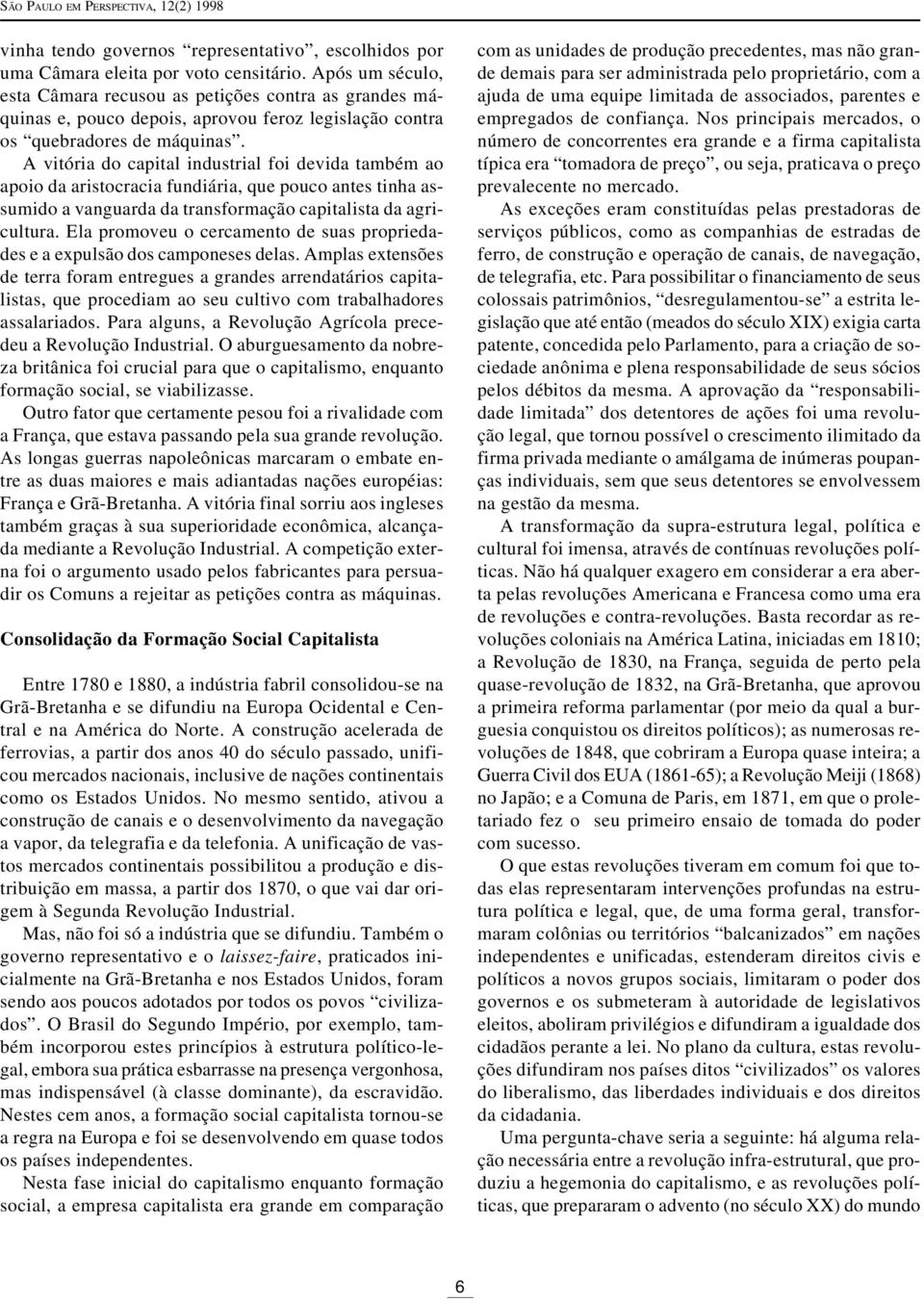 A vitória do capital industrial foi devida também ao apoio da aristocracia fundiária, que pouco antes tinha assumido a vanguarda da transformação capitalista da agricultura.