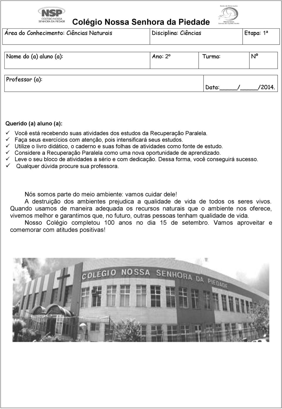 Utilize o livro didático, o caderno e suas folhas de atividades como fonte de estudo. Considere a Recuperação Paralela como uma nova oportunidade de aprendizado.