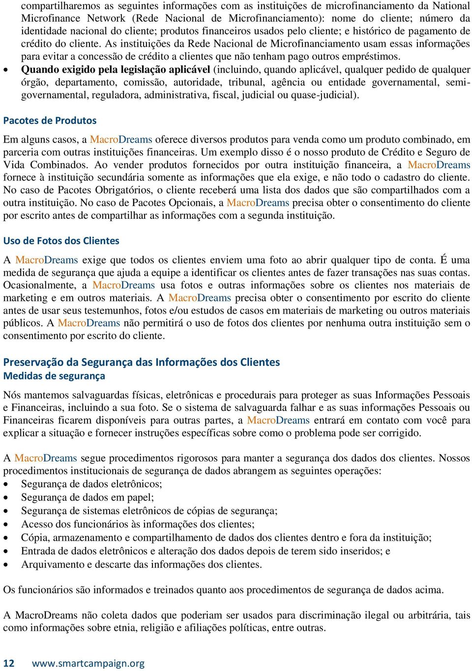 As instituições da Rede Nacional de Microfinanciamento usam essas informações para evitar a concessão de crédito a clientes que não tenham pago outros empréstimos.