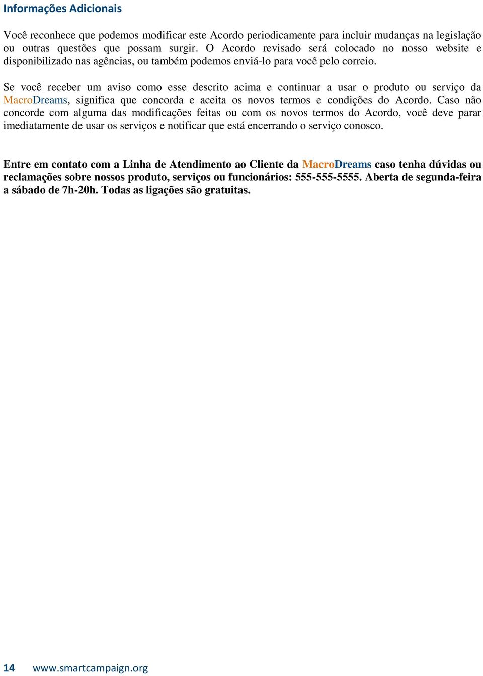 Se você receber um aviso como esse descrito acima e continuar a usar o produto ou serviço da MacroDreams, significa que concorda e aceita os novos termos e condições do Acordo.