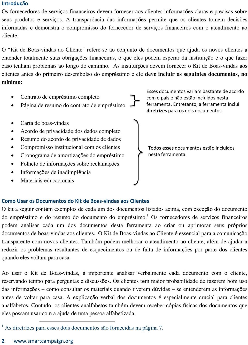 O Kit de Boas-vindas ao Cliente refere-se ao conjunto de documentos que ajuda os novos clientes a entender totalmente suas obrigações financeiras, o que eles podem esperar da instituição e o que