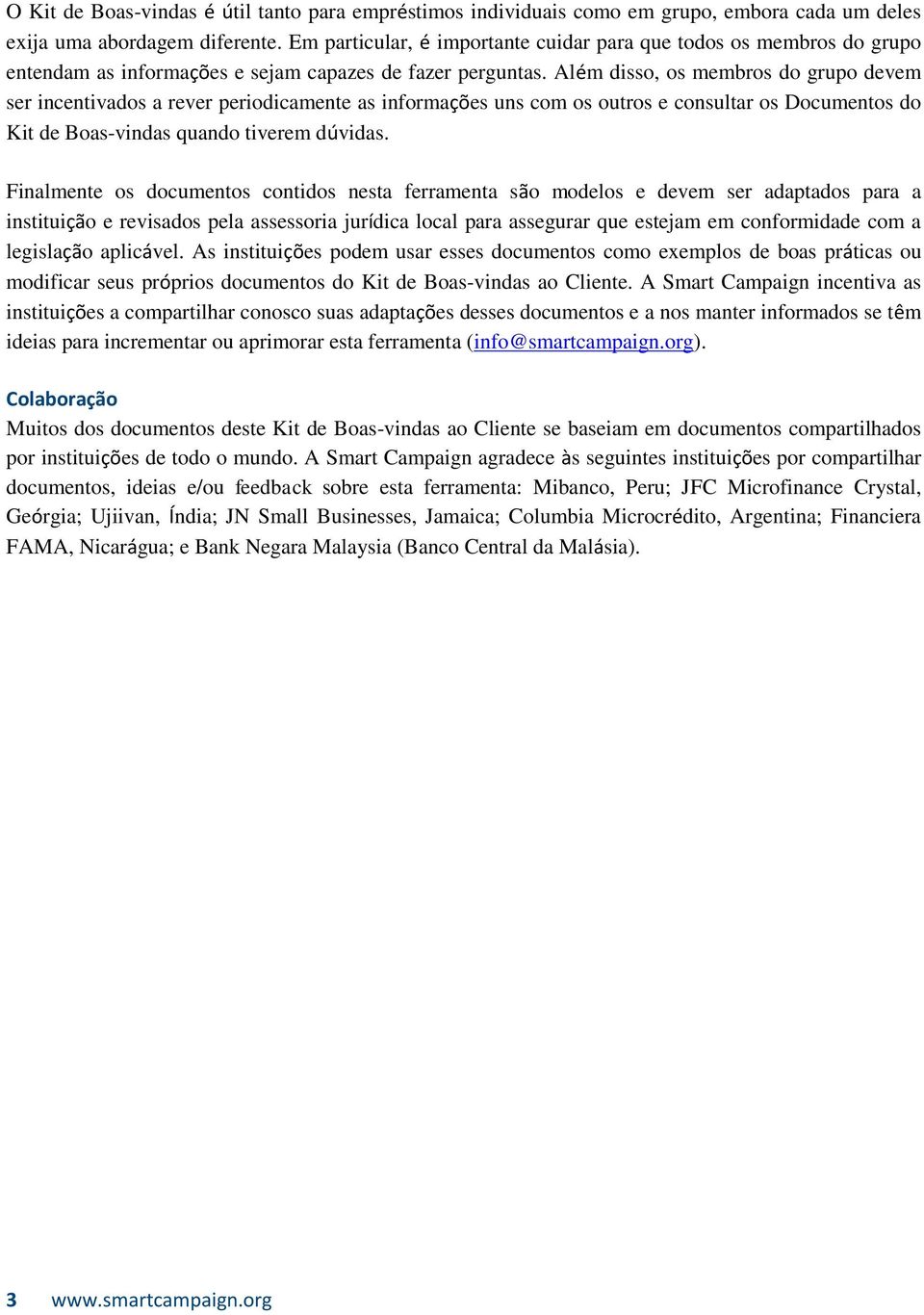 Além disso, os membros do grupo devem ser incentivados a rever periodicamente as informações uns com os outros e consultar os Documentos do Kit de Boas-vindas quando tiverem dúvidas.