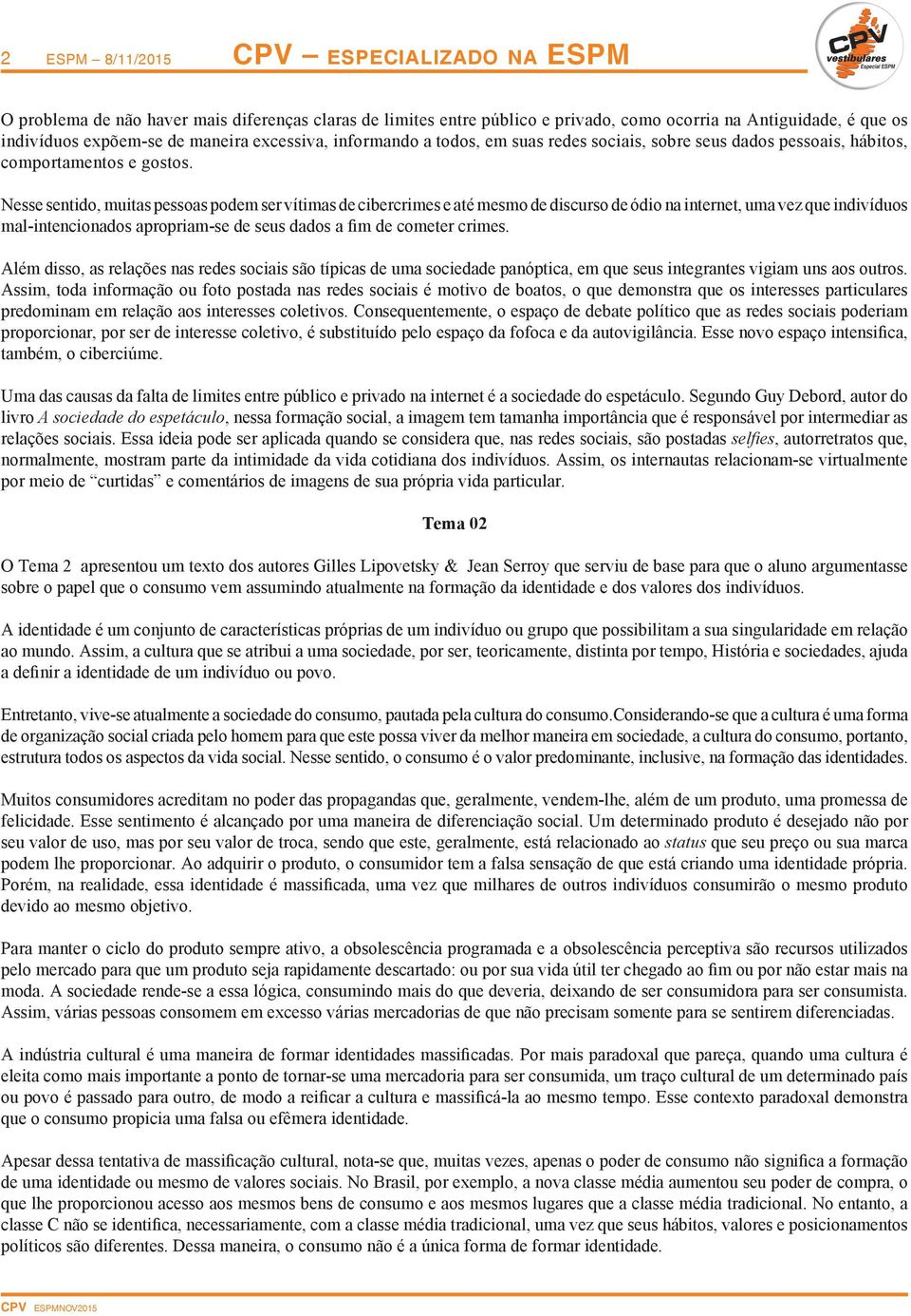 Nesse sentido, muitas pessoas podem ser vítimas de cibercrimes e até mesmo de discurso de ódio na internet, uma vez que indivíduos mal-intencionados apropriam-se de seus dados a fim de cometer crimes.