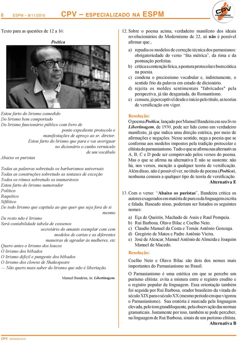 Estou farto do lirismo que para e vai averiguar no dicionário o cunho vernáculo de um vocábulo Abaixo os puristas Todas as palavras sobretudo os barbarismos universais Todas as construções sobretudo