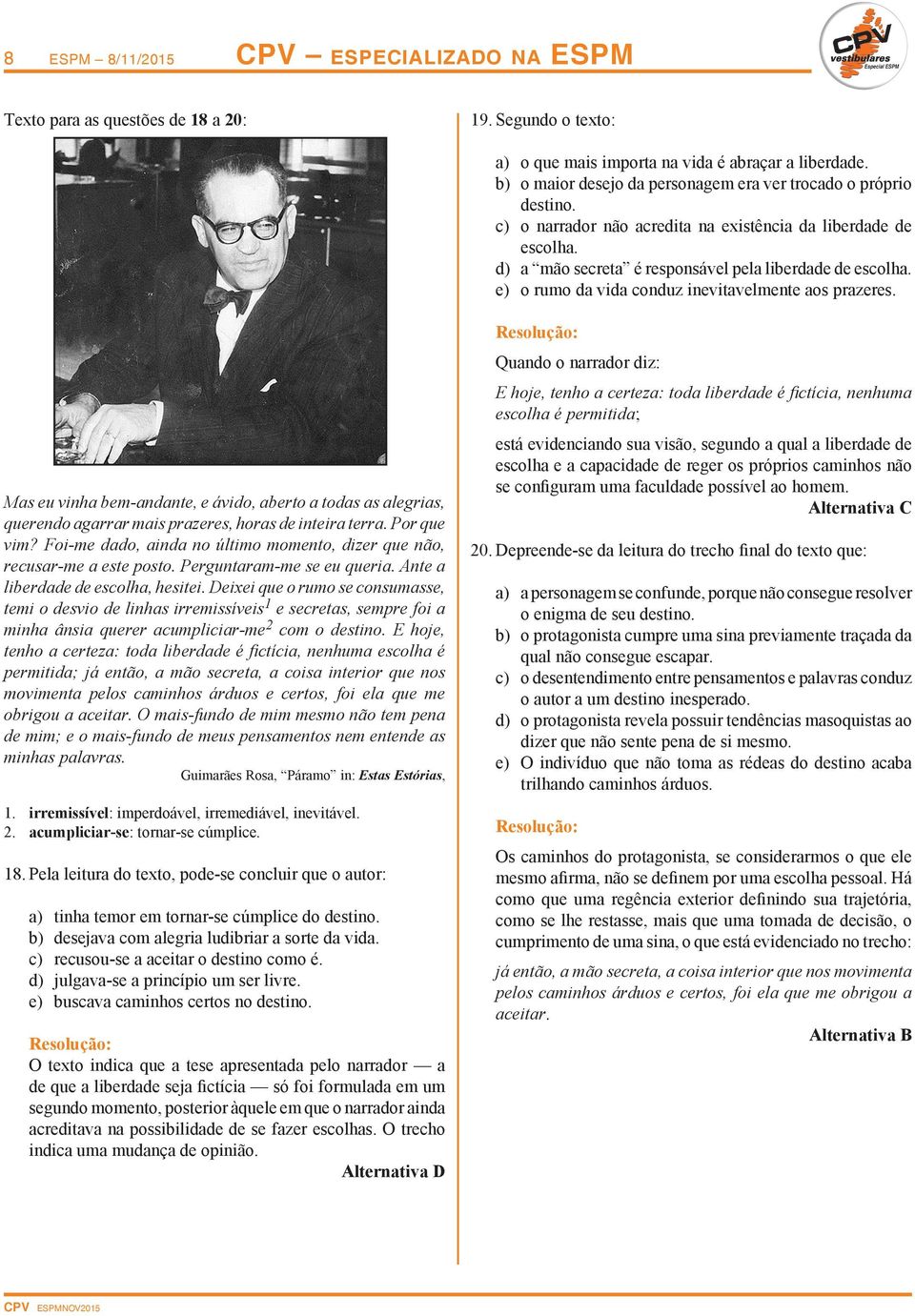 e) o rumo da vida conduz inevitavelmente aos prazeres. Mas eu vinha bem-andante, e ávido, aberto a todas as alegrias, querendo agarrar mais prazeres, horas de inteira terra. Por que vim?