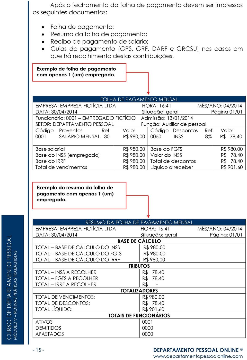 FOLHA DE PAGAMENTO MENSAL EMPRESA: EMPRESA FICTÍCIA LTDA HORA: 16:41 MÊS/ANO: 04/2014 DATA: 30/04/2014 Situação: geral Página 01/01 Funcionário: 0001 EMPREGADO FICTÍCIO Admissão: 13/01/2014 SETOR: