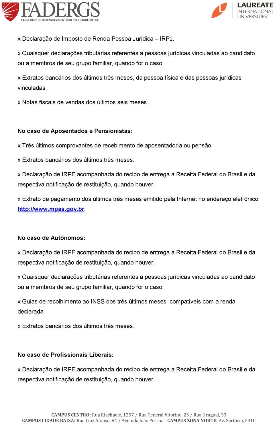 No caso de Aposentados e Pensionistas: x Três últimos comprovantes de recebimento de aposentadoria ou pensão. x Extratos bancários dos últimos três meses.