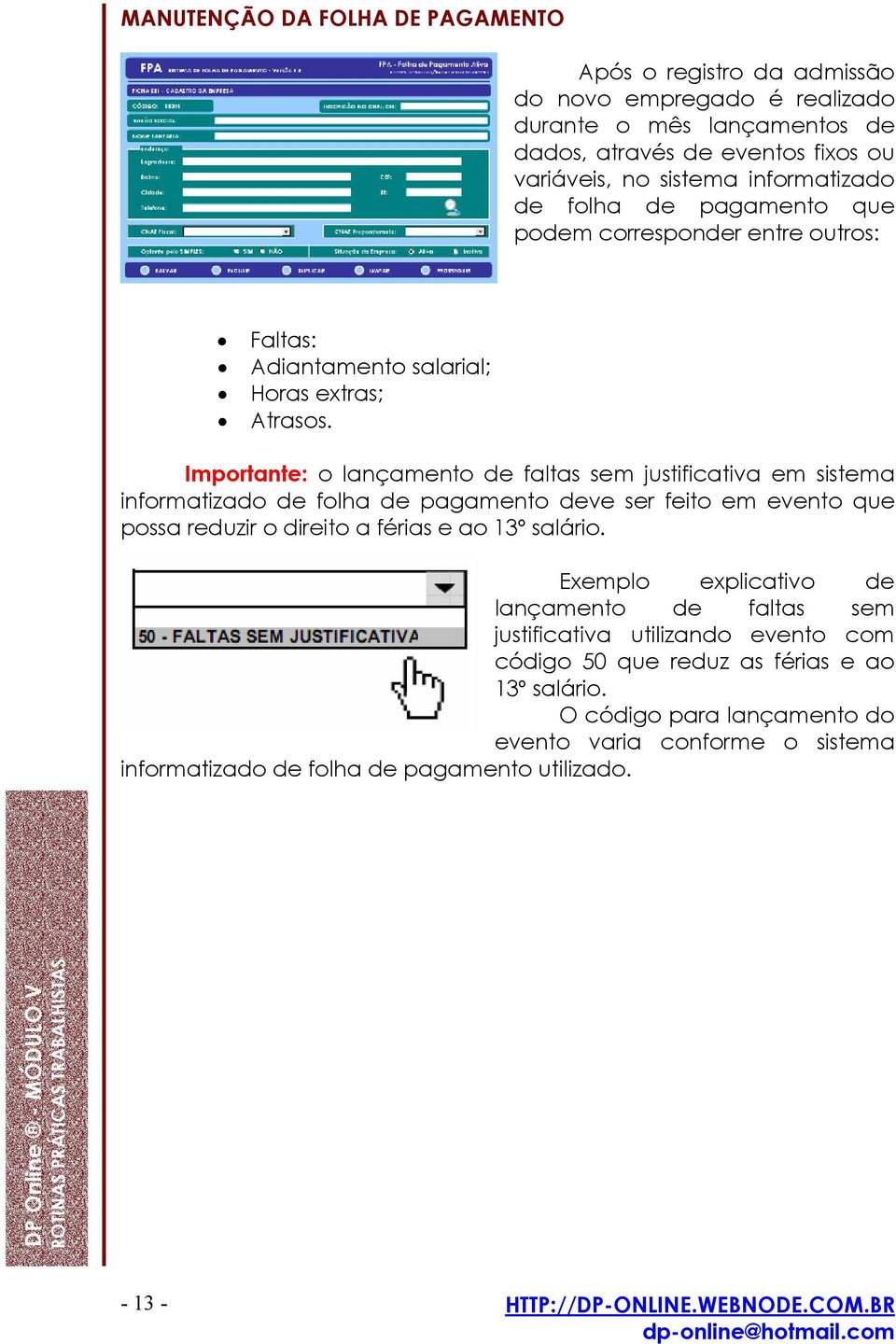 Importante: o lançamento de faltas sem justificativa em sistema informatizado de folha de pagamento deve ser feito em evento que possa reduzir o direito a férias e ao 13º salário.